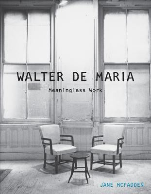 Walter de Maria: Meaningless Work by McFadden, Jane