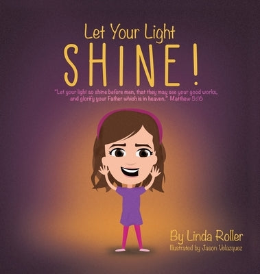 Let Your Light Shine!: Let your light so shine before men, that they may see your good works, and glorify your Father which is in heaven. Mat by Roller, Linda