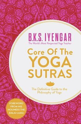 Core of the Yoga Sutras: The Definitive Guide to the Philosophy of Yoga by Iyengar, B. K. S.