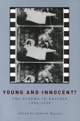 Young and Innocent? Young and Innocent? Young and Innocent?: The Cinema in Britain, 1896-1930 the Cinema in Britain, 1896-1930 the Cinema in Britain, by Higson, Andrew