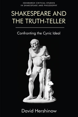 Shakespeare and the Truth-Teller: Confronting the Cynic Ideal by Hershinow, David