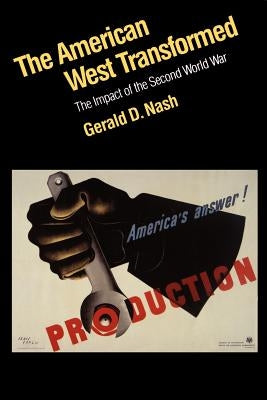 The American West Transformed: The Impact of the Second World War by Nash, Gerald D.