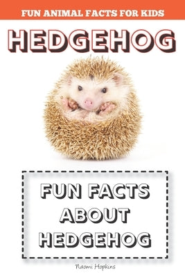 Hedgehog: Fun Facts for kids (Hedgehog FACTS BOOK WITH ADORABLE PHOTOS) by Hopkins, Naomi
