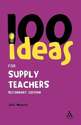 100 Ideas for Supply Teachers: Secondary Edition by Murphy, Julia