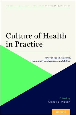 Culture of Health in Practice: Innovations in Research, Community Engagement, and Action by Plough, Alonzo L.