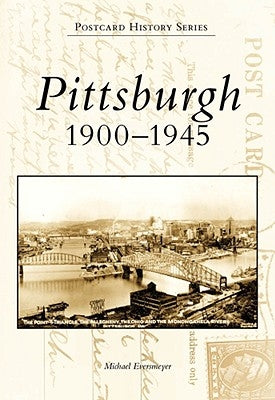 Pittsburgh: 1900-1945 by Eversmeyer, Michael