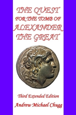 The Quest for the Tomb of Alexander the Great: Third Extended Edition by Chugg, Andrew Michael