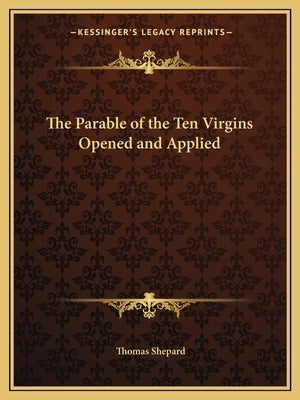 The Parable of the Ten Virgins Opened and Applied by Shepard, Thomas