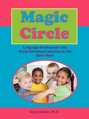 Magic Circle: Language Devolopment and Social-Emotional Learning for the Early Years by Dunne, Phd Gerry, PhD