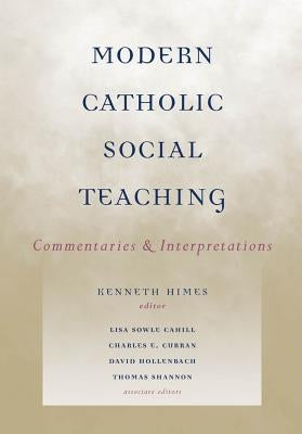 Modern Catholic Social Teaching: Commentaries and Interpretations by Himes, Kenneth R.