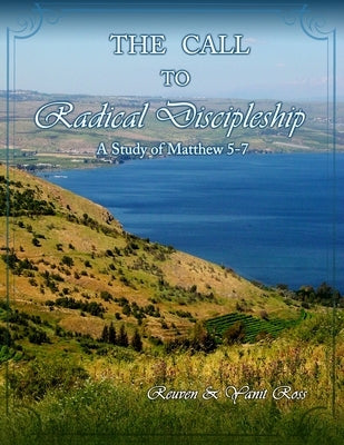 The Call to Radical Discipleship: A Study of Matthew 5-7 by Ross, Reuven &. Yanit