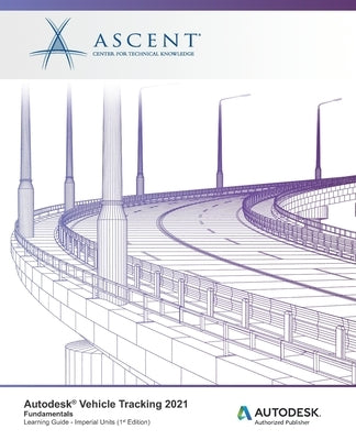 Autodesk Vehicle Tracking 2021 Fundamentals (Imperial Units): Autodesk Authorized Publisher by Ascent - Center for Technical Knowledge