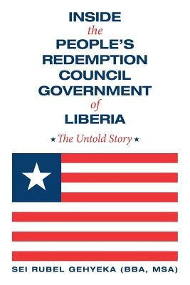 Inside the People'S Redemption Council Government of Liberia: The Untold Story by Gehyeka (Bba, Msa) Sei Rubel