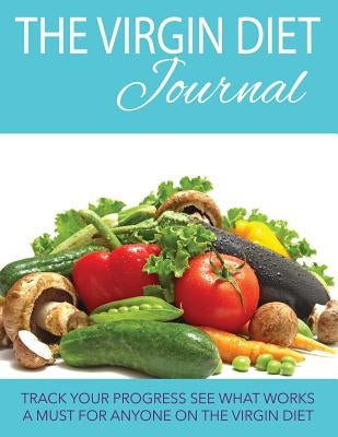 The Virgin Diet Journal: Track Your Progress See What Works: A Must for Anyone on the Virgin Diet by Speedy Publishing LLC