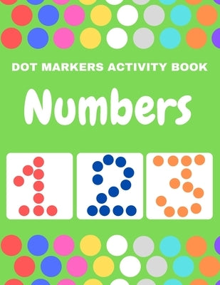 Dot Markers Activity Book Numbers: Do a Dot Coloring Dot Markers Activity Book Numbers For Kids and Toddler, Preschool Art Paint Daubers Kids Activity by Books, Kid King