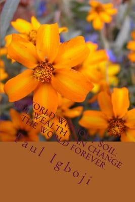 World Without Soil: Soil Wealth Can Change The World Forever by Okey Esq, Nnenna Nwankwo