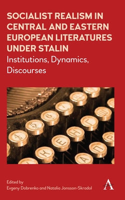 Socialist Realism in Central and Eastern European Literatures Under Stalin: Institutions, Dynamics, Discourses by Dobrenko, Evgeny