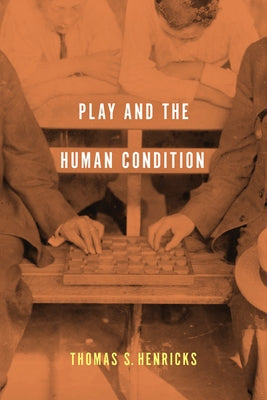 Play and the Human Condition by Henricks, Thomas S.