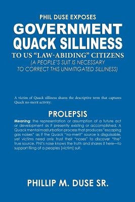 Phil Duse Exposes Government Quack Silliness to Us Law-Abiding Citizens by Duse, Phillip M., Sr.