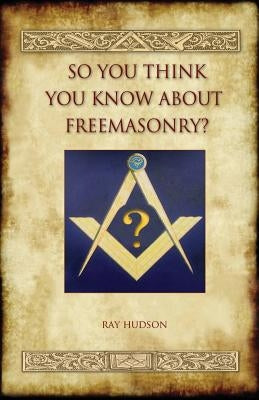 So You Think You Know about Freemasonry? (Aziloth Books) by Hudson, Ray