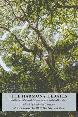 The Harmony Debates: Exploring a Practical Philosophy for a Sustainable Future by Campion, Nicholas