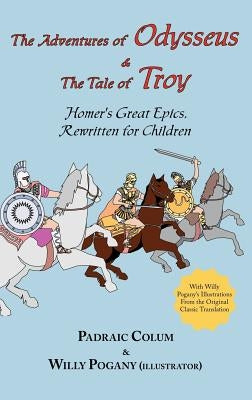The Adventures of Odysseus & the Tale of Troy: Homer's Great Epics, Rewritten for Children (Illustrated Hardcover) by Homer