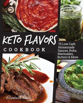 Keto Flavors Cookbook: Low Carb Homemade Sauces, Rubs, Marinades, Butters & More by Jane, Elizabeth