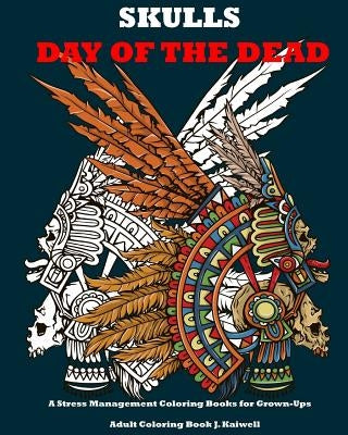 Skulls: Day of the Dead: A Stress Management Coloring Books for Grown-Ups: Awesome Animal Skulls Coloring Book, Anti-Stress Co by Sugar Skulls Coloring Books