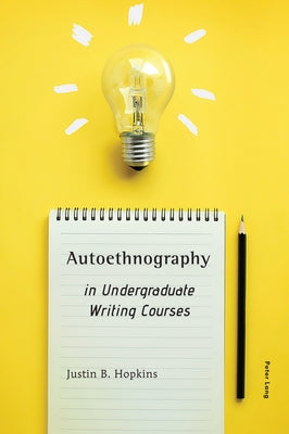 Autoethnography in Undergraduate Writing Courses by Hopkins, Justin B.