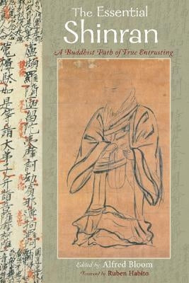 The Essential Shinran: A Buddhist Path of True Entrusting by Bloom, Alfred