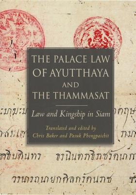 The Palace Law of Ayutthaya and the Thammasat: Law and Kingship in Siam by Baker, Chris