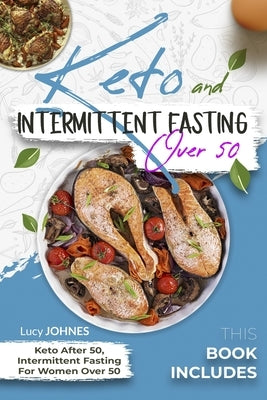 Keto And Intermittent Fasting For Women Over 50: 2 Books In 1: Keto After 50, Intermittent Fasting For Women Over 50 by Johnes, Lucy