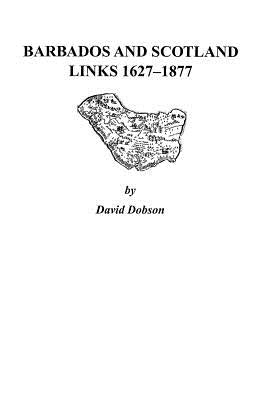 Barbados and Scotland, Links 1627-1877 by Dobson, David