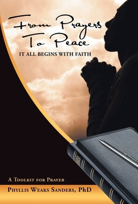 From Prayers to Peace: It All Begins with Faith by Sanders, Phyllis Weaks
