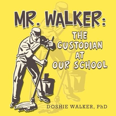 Mr. Walker: the Custodian at Our School by Walker, Doshie
