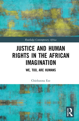 Justice and Human Rights in the African Imagination: We, Too, Are Humans by Eze, Chielozona