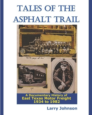 Tales Of The Asphalt Trail: A Documentary History Of East Texas Motor Freight 1934-1982 by Johnson, Larry