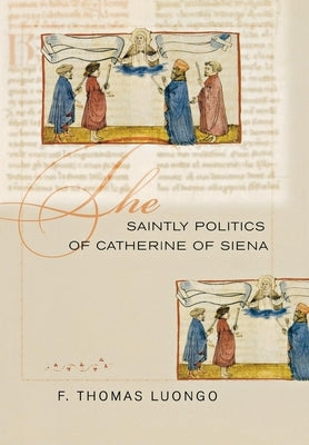 The Saintly Politics of Catherine of Siena by Luongo, F. Thomas