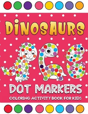 dinosaurs dot markers coloring activity book for kids: Dinosaurs Themed Paint Daubers Activity Coloring Book kids ages 2+ by Kid Press, Jane