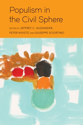 Populism in the Civil Sphere by Alexander, Jeffrey C.