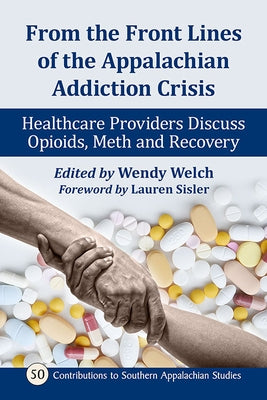 From the Front Lines of the Appalachian Addiction Crisis: Healthcare Providers Discuss Opioids, Meth and Recovery by Welch, Wendy