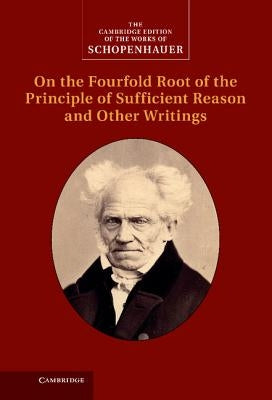 Schopenhauer: On the Fourfold Root of the Principle of Sufficient Reason and Other Writings by Schopenhauer, Arthur