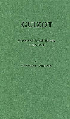 Guizot: Aspects of French History, 1787-1874 by Johnson, Douglas