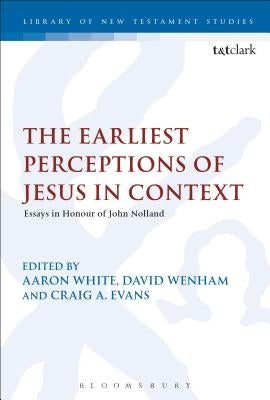 The Earliest Perceptions of Jesus in Context: Essays in Honor of John Nolland by White, Aaron