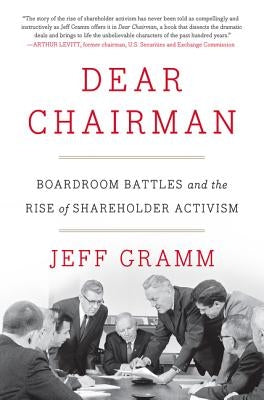 Dear Chairman: Boardroom Battles and the Rise of Shareholder Activism by Gramm, Jeff