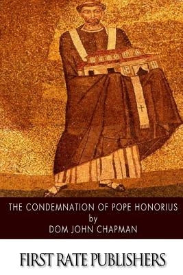 The Condemnation of Pope Honorius by Chapman, Dom John