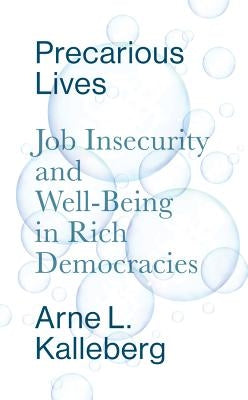 Precarious Lives: Job Insecurity and Well-Being in Rich Democracies by Kalleberg, Arne L.