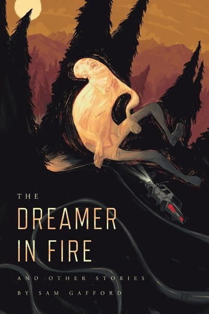 The Dreamer in Fire and Other Stories by Gafford, Sam