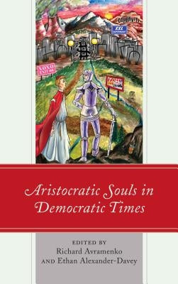 Aristocratic Souls in Democratic Times by Avramenko, Richard
