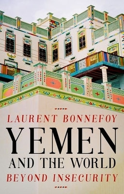 Yemen and the World: Beyond Insecurity by Bonnefoy, Laurent